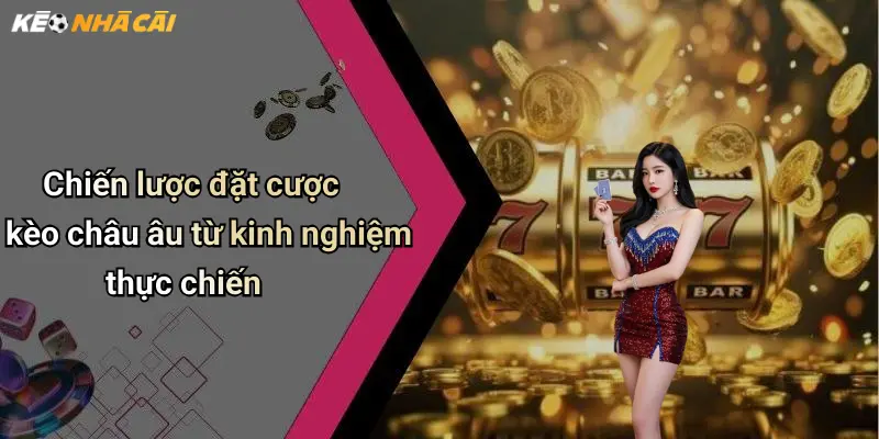 Chiến lược đặt cược kèo châu âu từ kinh nghiệm thực chiến