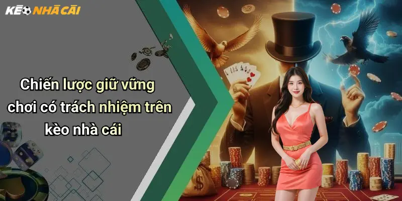 Chiến lược giữ vững chơi có trách nhiệm trên kèo nhà cái