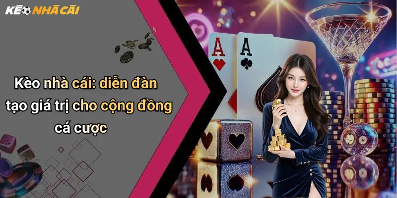 Kèo nhà cái: diễn đàn tạo giá trị cho cộng đồng cá cược