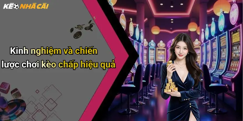 Kinh nghiệm và chiến lược chơi kèo chấp hiệu quả