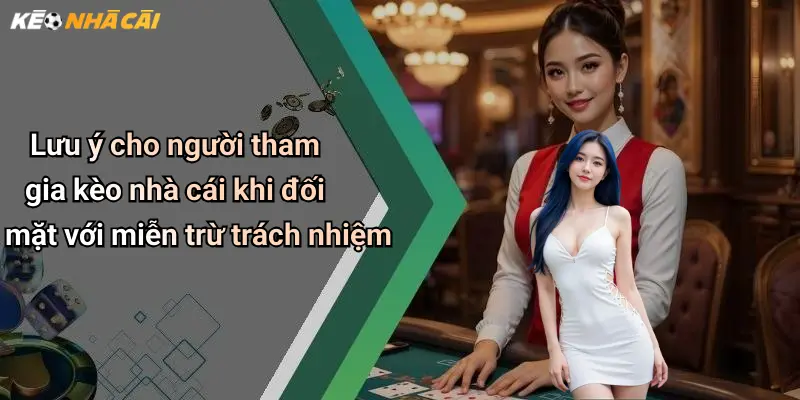 Lưu ý cho người tham gia kèo nhà cái khi đối mặt với miễn trừ trách nhiệm