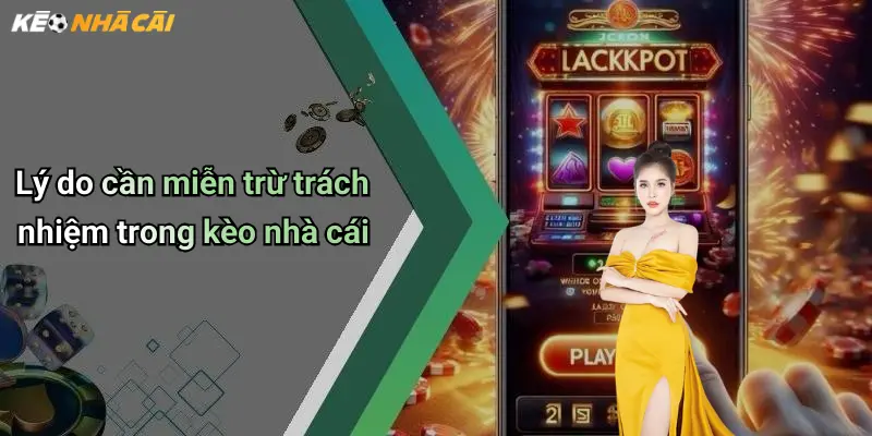 Lý do cần miễn trừ trách nhiệm trong kèo nhà cái