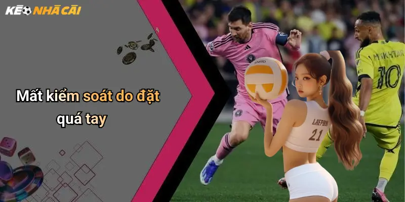 Mất kiểm soát do đặt quá tay