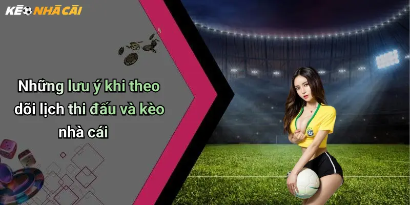 Những lưu ý khi theo dõi lịch thi đấu và kèo nhà cái