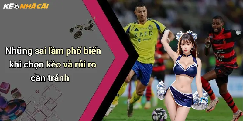 Những sai lầm phổ biến khi chọn kèo và rủi ro cần tránh