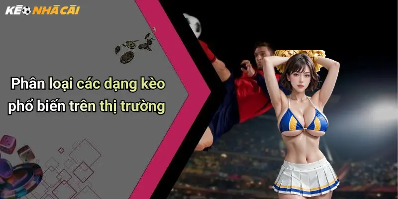 Phân loại các dạng kèo phổ biến trên thị trường