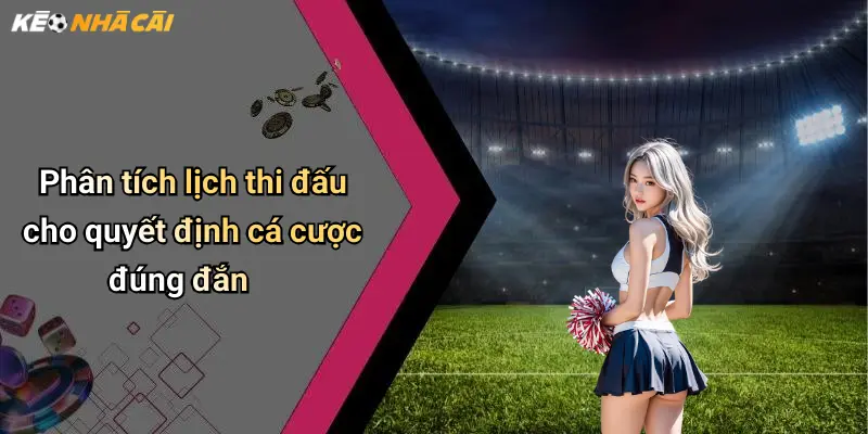 Phân tích lịch thi đấu cho quyết định cá cược đúng đắn