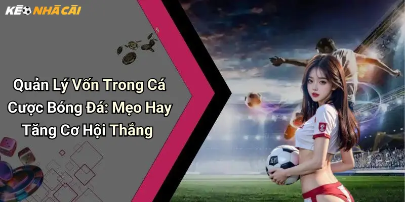 Quản lý vốn trong cá cược bóng đá