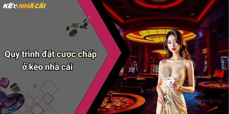Quy trình đặt cược chấp ở kèo nhà cái