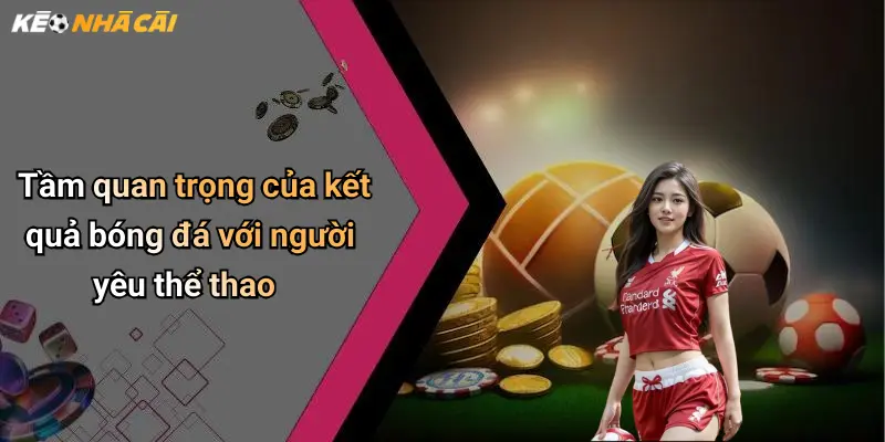 Tầm quan trọng của kết quả bóng đá với người yêu thể thao