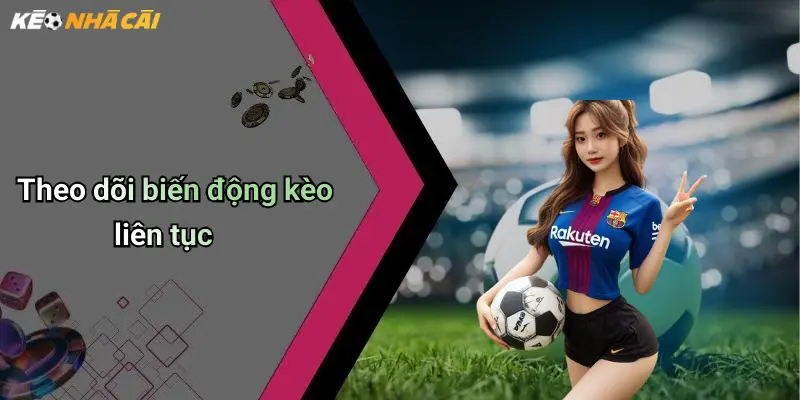 Theo dõi biến động kèo liên tục