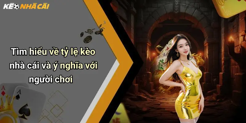 Tìm hiểu về tỷ lệ kèo nhà cái và ý nghĩa với người chơi