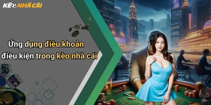 Ứng dụng điều khoản điều kiện trong kèo nhà cái