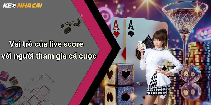 Vai trò của live score với người tham gia cá cược