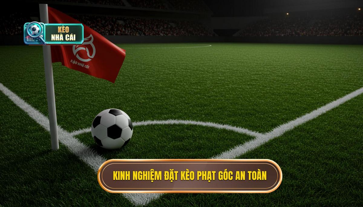 Kinh Nghiệm đặt Kèo Phạt Góc An Toàn