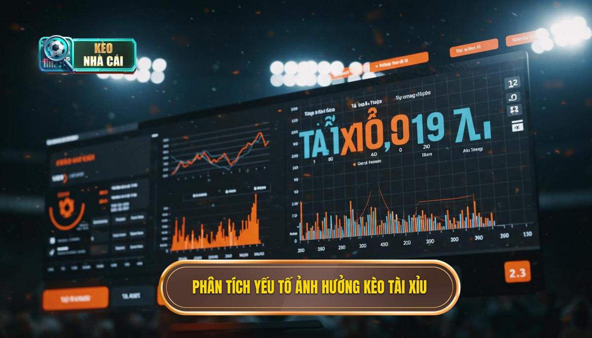 Phân Tích Chuyên Sâu Các Yếu Tố Ảnh Hưởng Đến Kèo Tài Xỉu