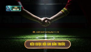 Kèo Cược đội Ghi Bàn Trước