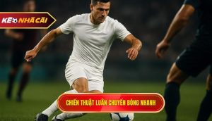Chiến Thuật Luân Chuyển Bóng Nhanh