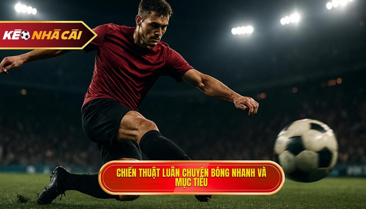 Định Nghĩa Và Mục Tiêu Cốt Lõi Của Chiến Thuật Luân Chuyển Bóng Nhanh