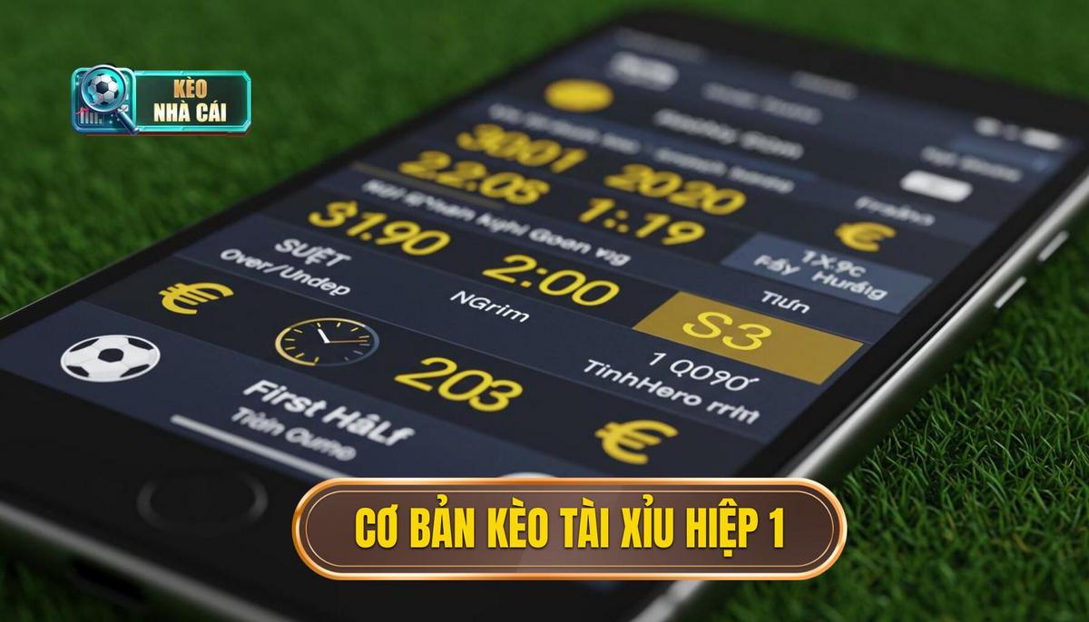 Nền Tảng Cơ Bản Về Kèo Tài Xỉu Hiệp 1