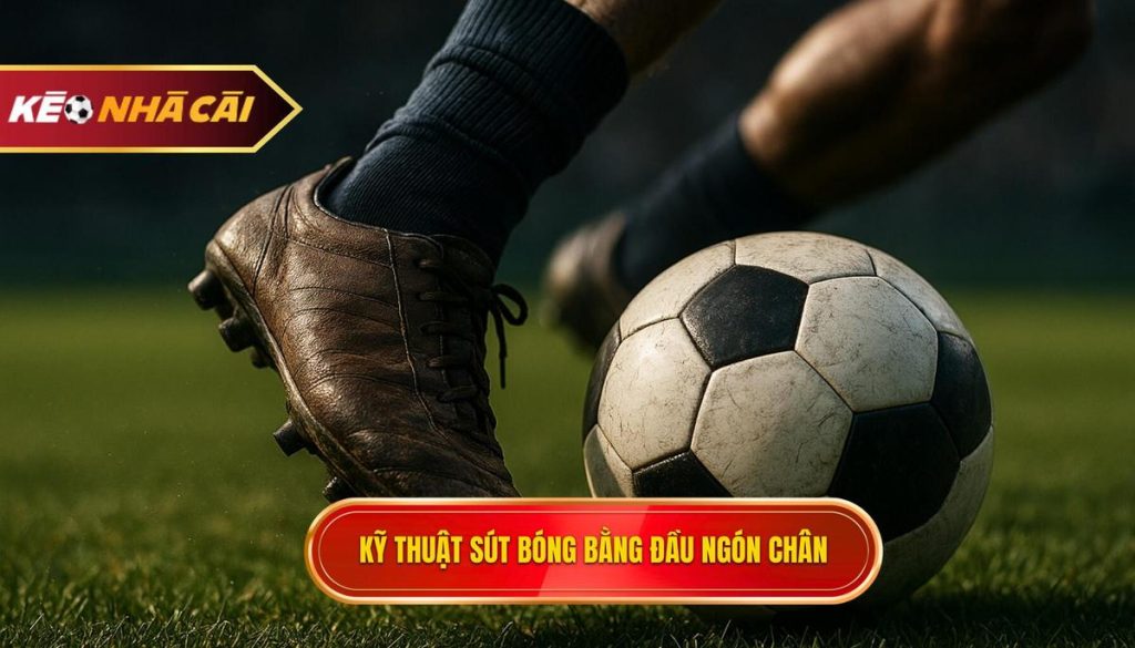 Kỹ Thuật Sút Bóng Bằng đầu Ngón Chân