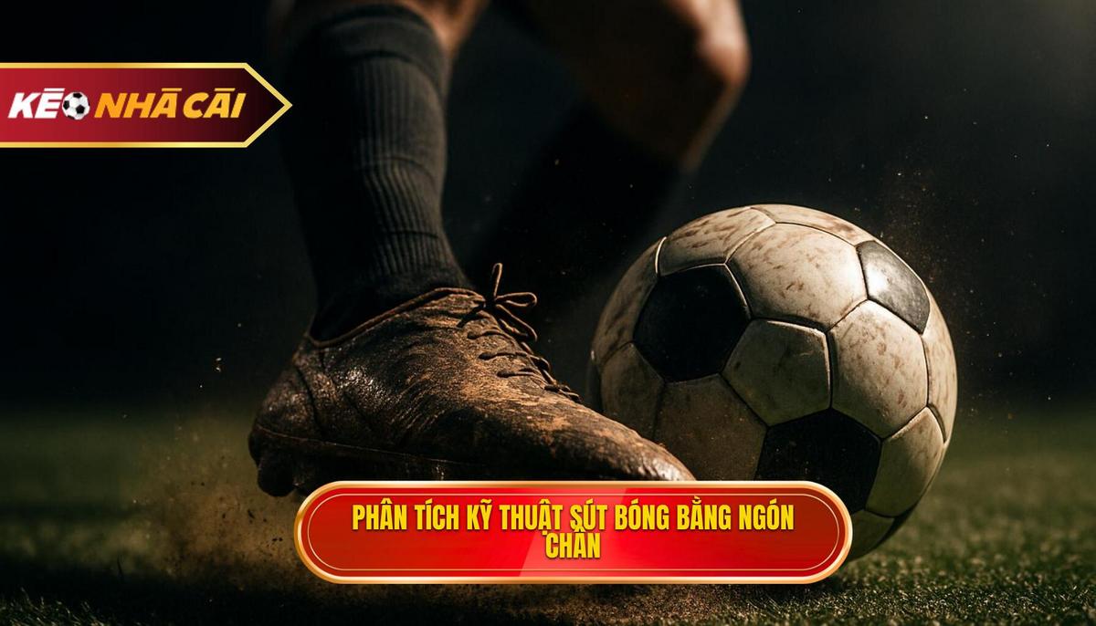 Phân Tích Chuyên Sâu Về Cách Thực Hiện Kỹ Thuật Sút Bóng Bằng đầu Ngón Chân