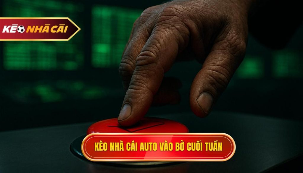 Kèo Nhà Cái Auto Vào Bờ Cuối Tuần