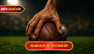 Kèo Nhà Cái Nổ Lớn – Kèo ít Người Biết