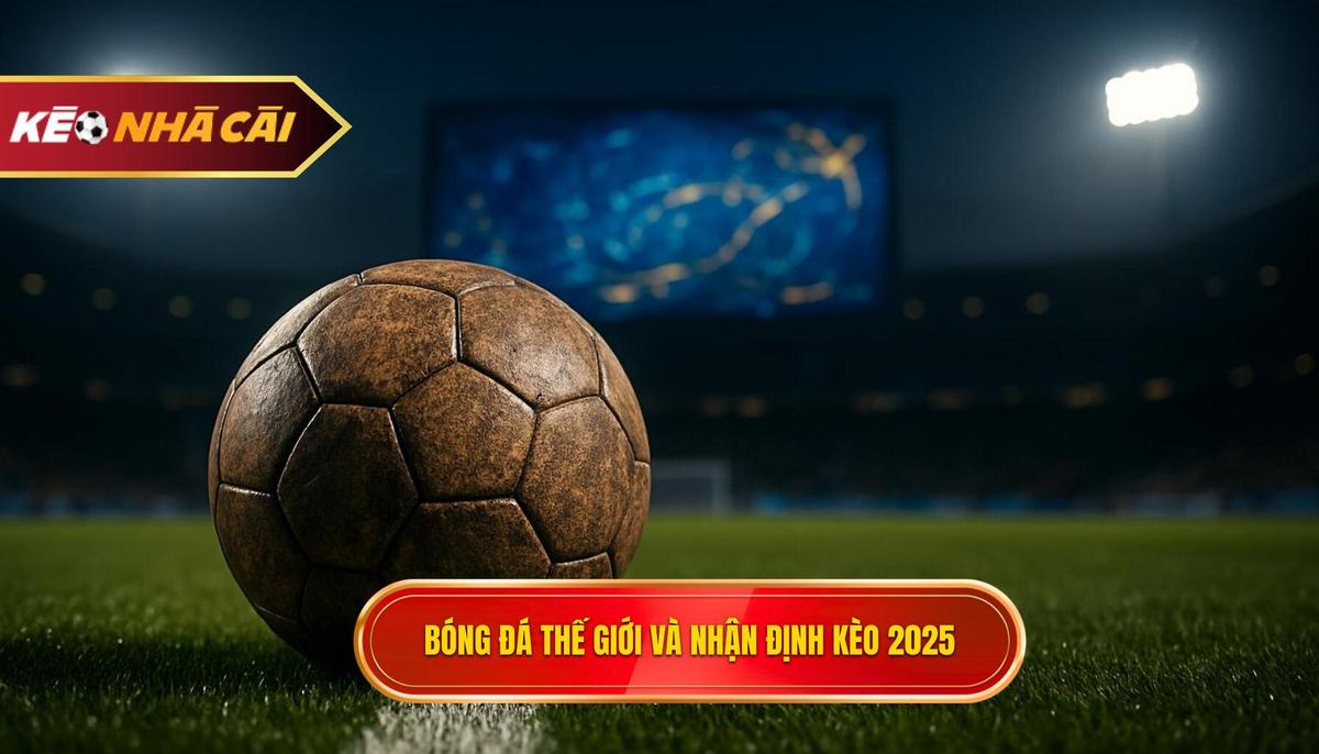 Bối Cảnh Bóng đá Thế Giới Và Tác động đến Nhận định Kèo World Cup 2025