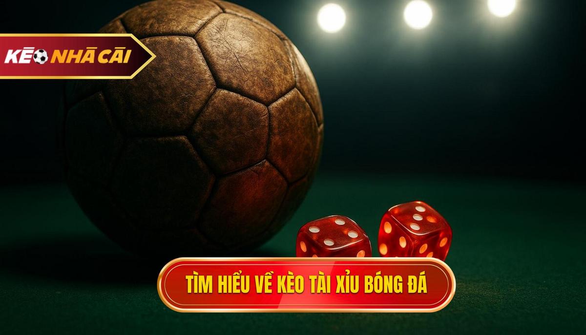 Hiểu Sâu Về Bản Chất Của Kèo Tài Xỉu Bóng đá