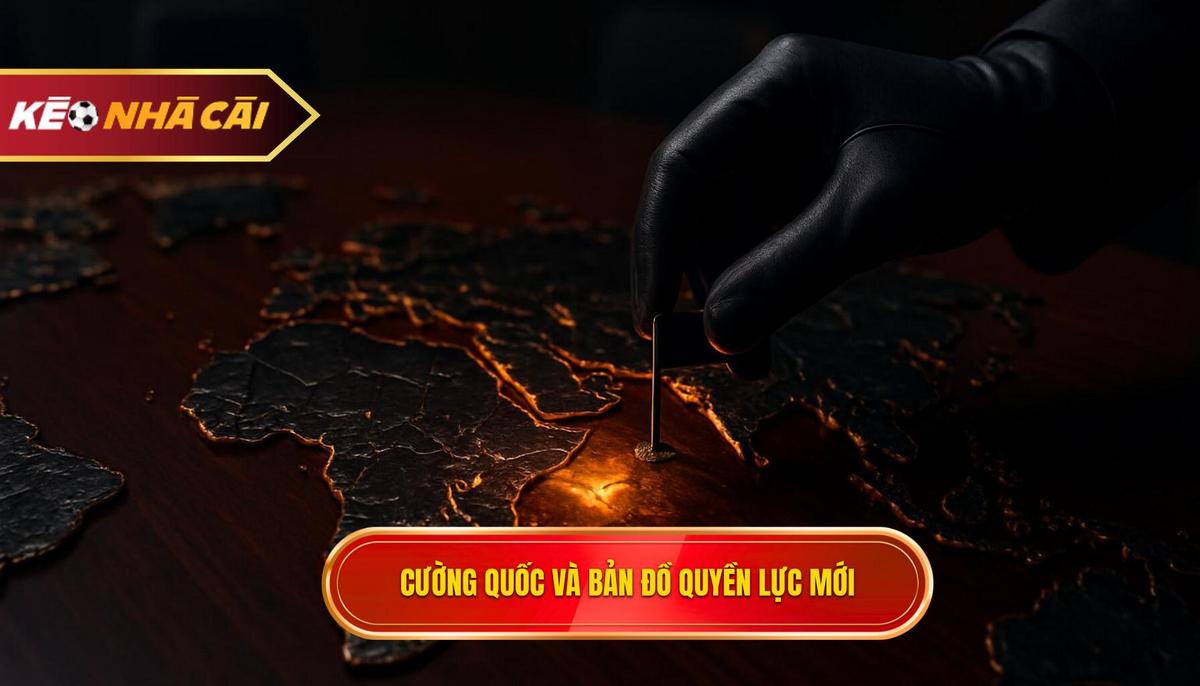 Sự Trỗi Dậy Của Các Cường Quốc Và Bản đồ Quyền Lực Mới