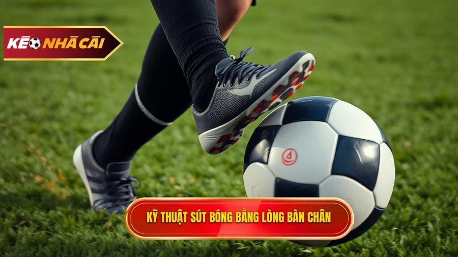 Kỹ thuật sút bóng bằng lòng bàn chân là gì?