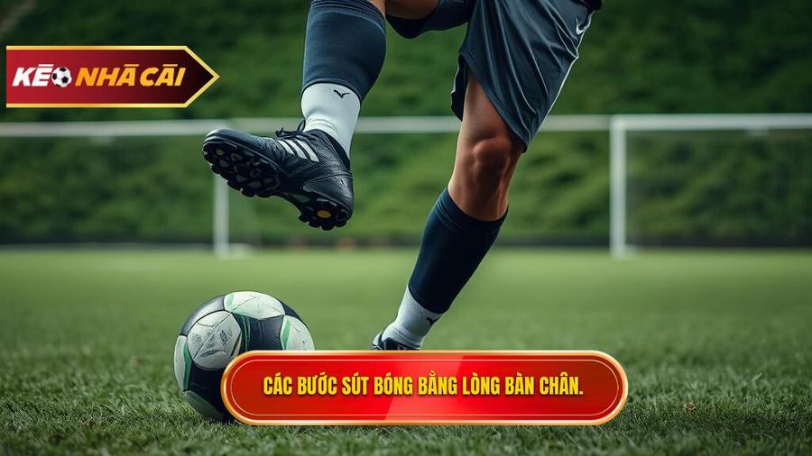 Các bước thực hiện Kỹ thuật sút bóng bằng lòng bàn chân chuẩn xác