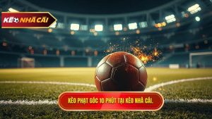 Kèo cược đội nhận quả phạt góc trong 10 phút đầu: Bí quyết thắng lớn