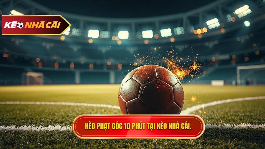 Kèo cược đội nhận quả phạt góc trong 10 phút đầu: Bí quyết thắng lớn