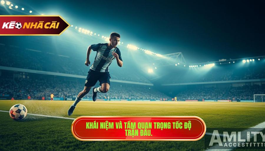 Khái Niệm Và Tầm Quan Trọng Tốc độ Trận đấu.