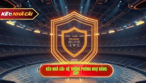 Kèo Nhà Cái Hệ Thống Phòng Ngự đẳng Cấp.