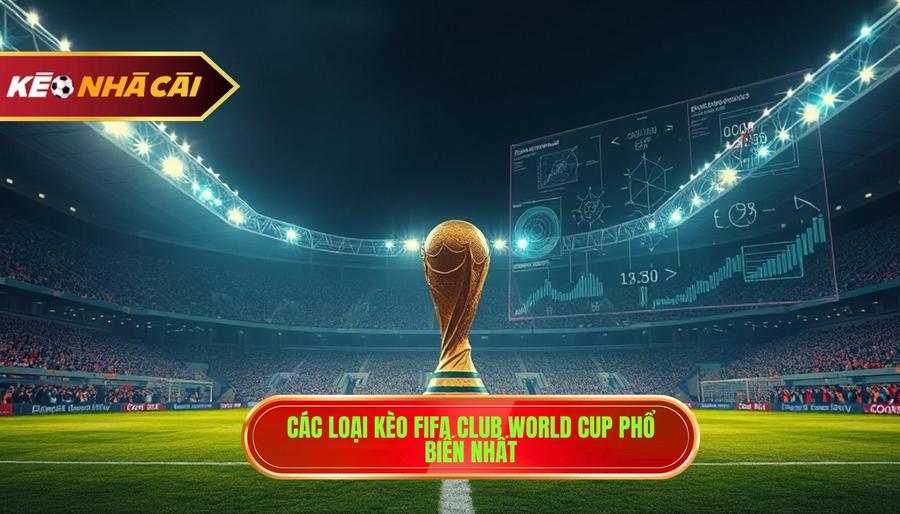 2. Các Loại Kèo Fifa Club World Cup Phổ Biến Nhất