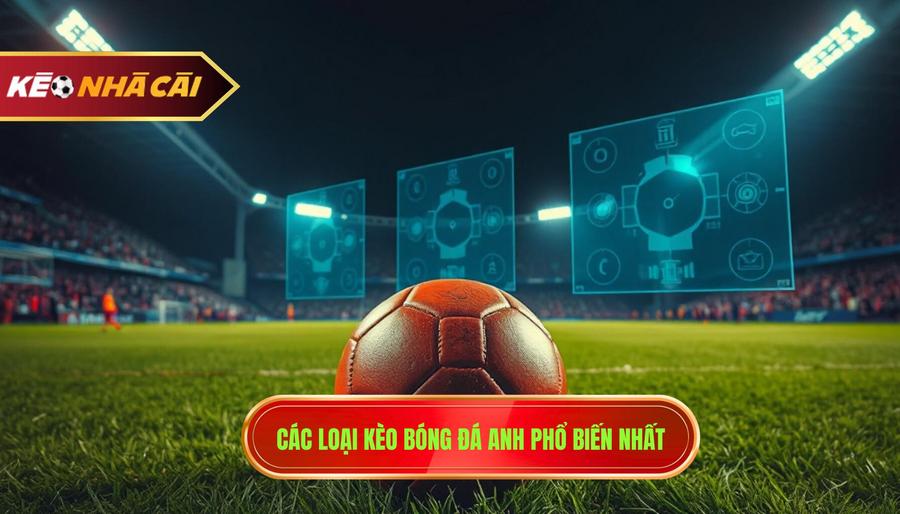 2. Các Loại Kèo Bóng đá Anh Phổ Biến Nhất