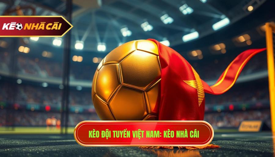 Kèo Đội Tuyển Việt Nam KÈo NhÀ CÁi
