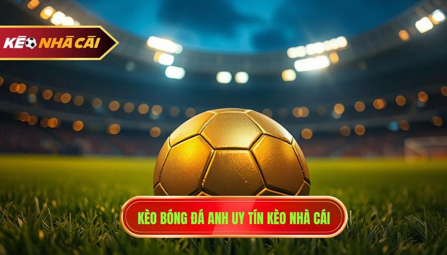 Kèo Bóng đá Anh Uy Tín KÈo NhÀ CÁi