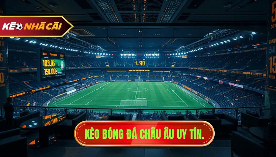 Kèo Bóng đá Châu Âu Uy Tín.